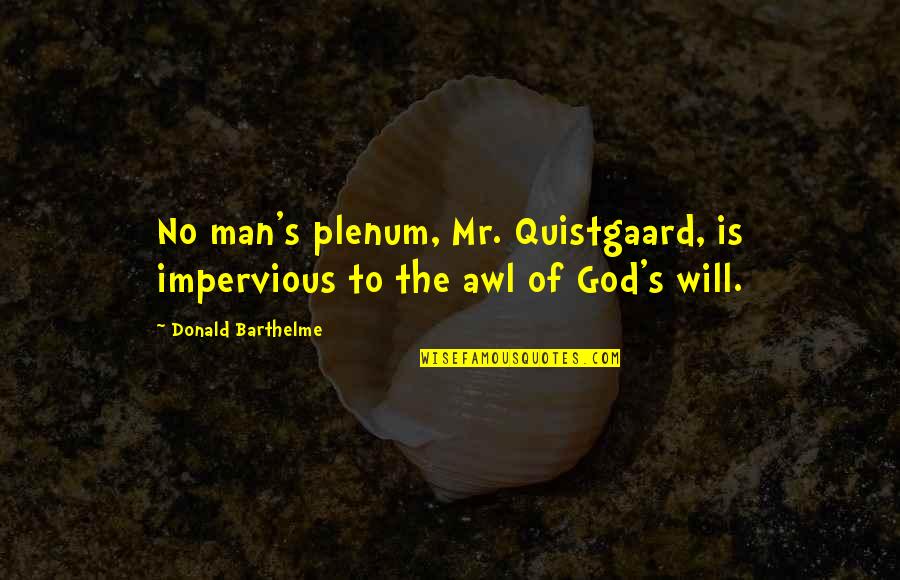 Man S Will Quotes By Donald Barthelme: No man's plenum, Mr. Quistgaard, is impervious to Man S Will Quotes By Donald Barthelme: No man's plenum, Mr. Quistgaard, is impervious to