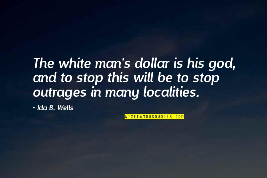 Man S Will Quotes By Ida B. Wells: The white man's dollar is his god, and Man S Will Quotes By Ida B. Wells: The white man's dollar is his god, and