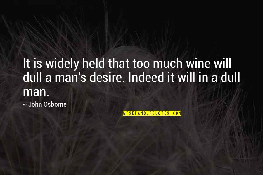 Man S Will Quotes By John Osborne: It is widely held that too much wine Man S Will Quotes By John Osborne: It is widely held that too much wine