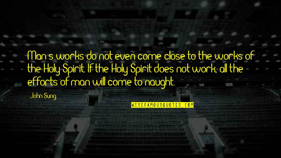 Man S Will Quotes By John Sung: Man's works do not even come close to Man S Will Quotes By John Sung: Man's works do not even come close to