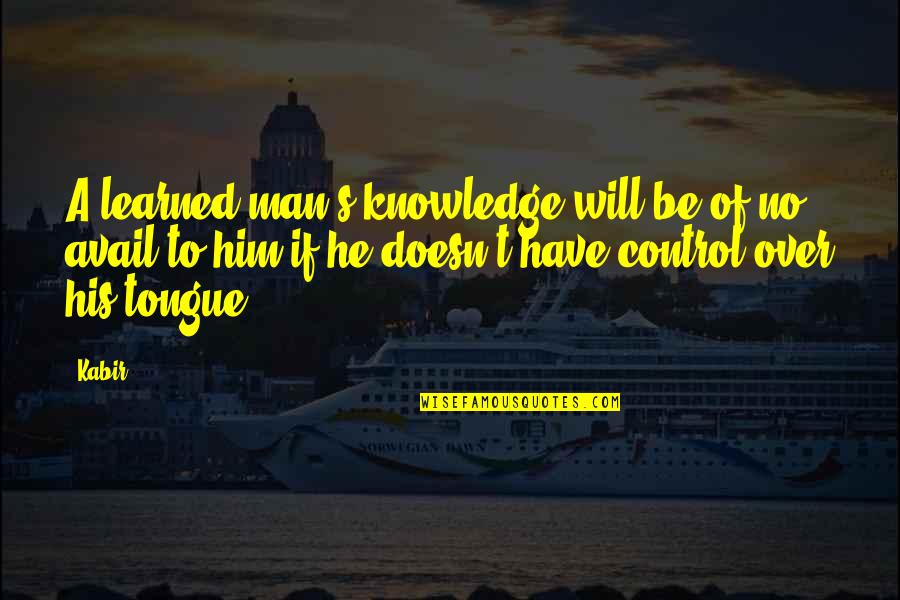 Man S Will Quotes By Kabir: A learned man's knowledge will be of no