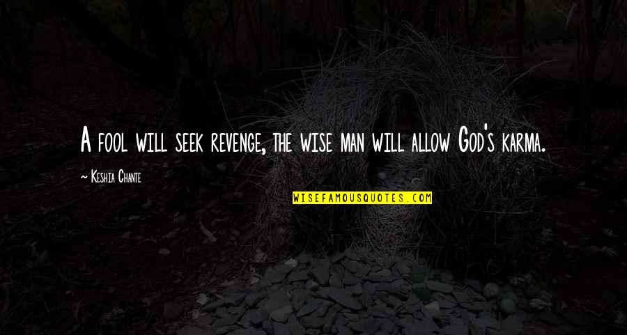 Man S Will Quotes By Keshia Chante: A fool will seek revenge, the wise man