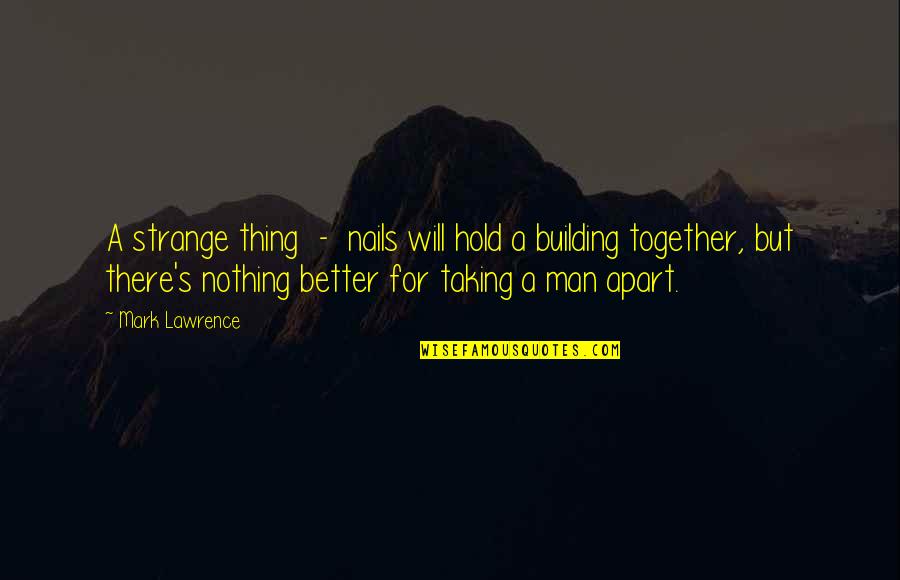Man S Will Quotes By Mark Lawrence: A strange thing - nails will hold a Man S Will Quotes By Mark Lawrence: A strange thing - nails will hold a