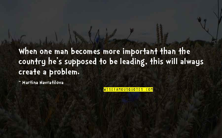 Man S Will Quotes By Martina Navratilova: When one man becomes more important than the Man S Will Quotes By Martina Navratilova: When one man becomes more important than the