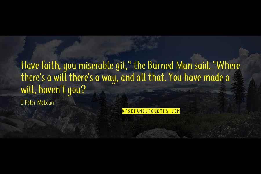Man S Will Quotes By Peter McLean: Have faith, you miserable git," the Burned Man Man S Will Quotes By Peter McLean: Have faith, you miserable git," the Burned Man