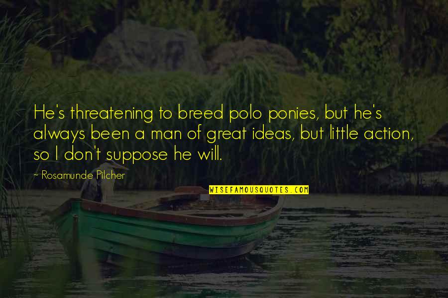 Man S Will Quotes By Rosamunde Pilcher: He's threatening to breed polo ponies, but he's Man S Will Quotes By Rosamunde Pilcher: He's threatening to breed polo ponies, but he's