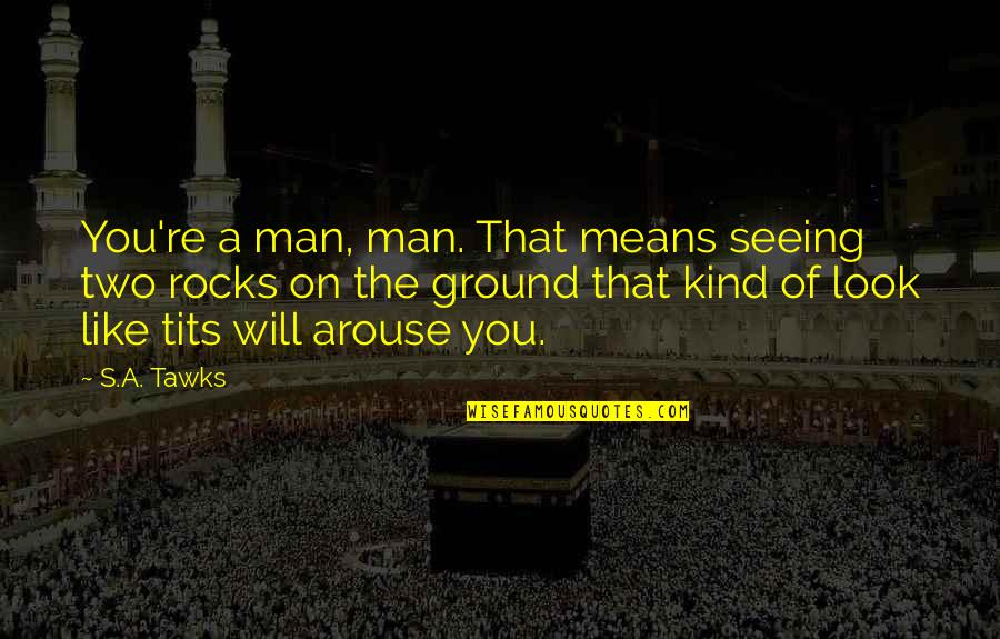 Man S Will Quotes By S.A. Tawks: You're a man, man. That means seeing two Man S Will Quotes By S.A. Tawks: You're a man, man. That means seeing two
