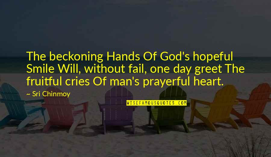 Man S Will Quotes By Sri Chinmoy: The beckoning Hands Of God's hopeful Smile Will,