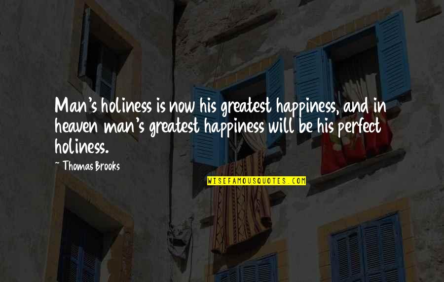 Man S Will Quotes By Thomas Brooks: Man's holiness is now his greatest happiness, and Man S Will Quotes By Thomas Brooks: Man's holiness is now his greatest happiness, and