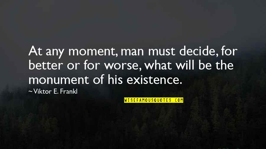 Man S Will Quotes By Viktor E. Frankl: At any moment, man must decide, for better