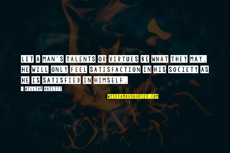 Man S Will Quotes By William Hazlitt: Let a man's talents or virtues be what Man S Will Quotes By William Hazlitt: Let a man's talents or virtues be what