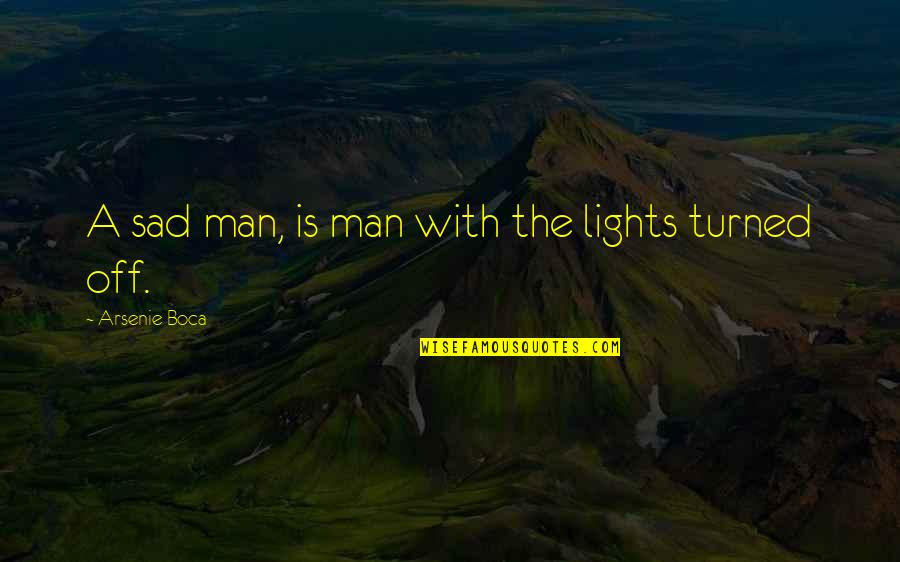 Man Sad Quotes By Arsenie Boca: A sad man, is man with the lights