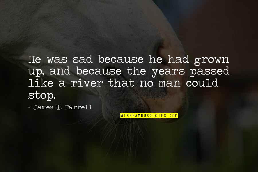 Man Sad Quotes By James T. Farrell: He was sad because he had grown up,