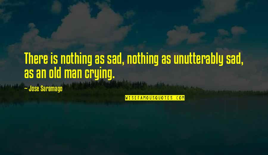 Man Sad Quotes By Jose Saramago: There is nothing as sad, nothing as unutterably