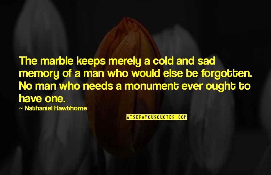 Man Sad Quotes By Nathaniel Hawthorne: The marble keeps merely a cold and sad