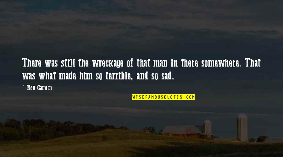 Man Sad Quotes By Neil Gaiman: There was still the wreckage of that man