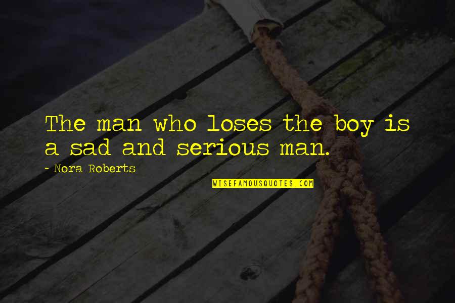 Man Sad Quotes By Nora Roberts: The man who loses the boy is a