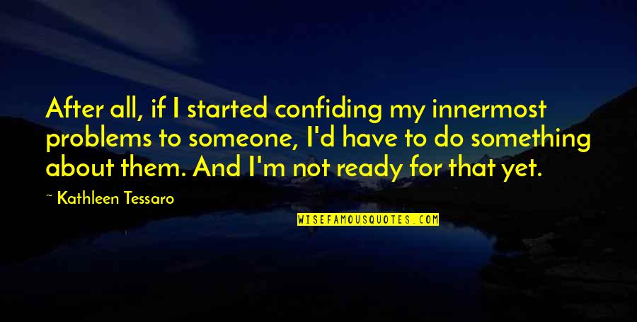Man Saying Shut Quotes By Kathleen Tessaro: After all, if I started confiding my innermost