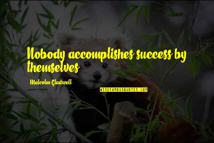 Man Scorned Quotes By Malcolm Gladwell: Nobody accomplishes success by themselves.