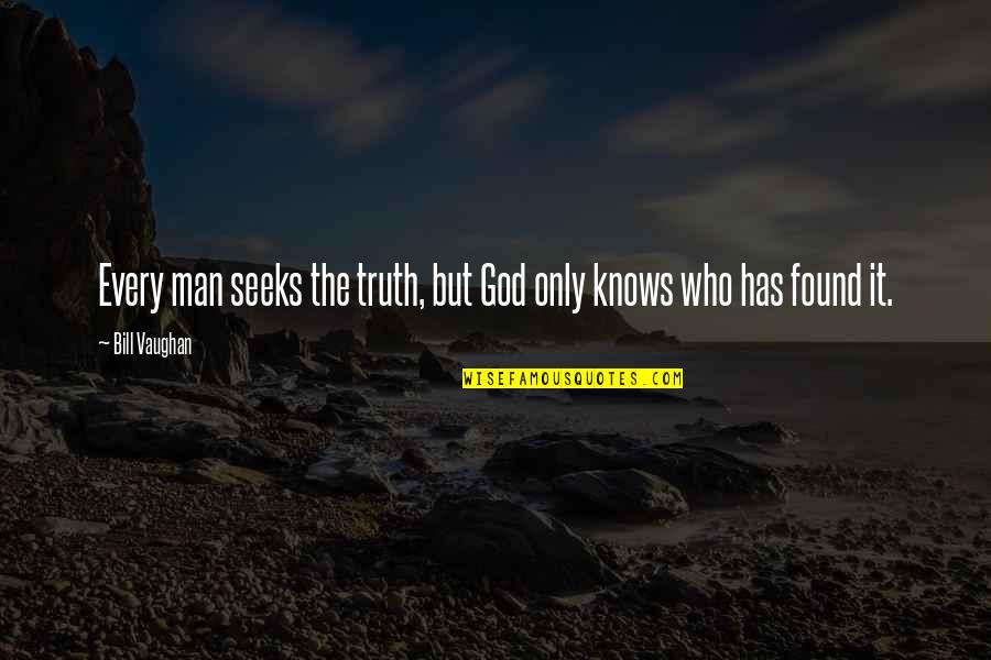 Man Seeks God Quotes By Bill Vaughan: Every man seeks the truth, but God only