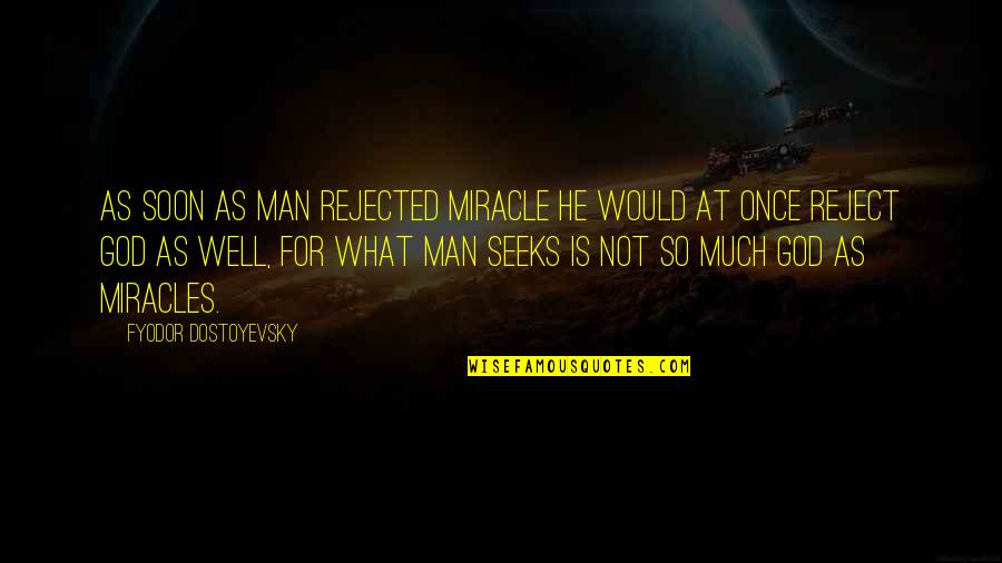 Man Seeks God Quotes By Fyodor Dostoyevsky: As soon as man rejected miracle he would