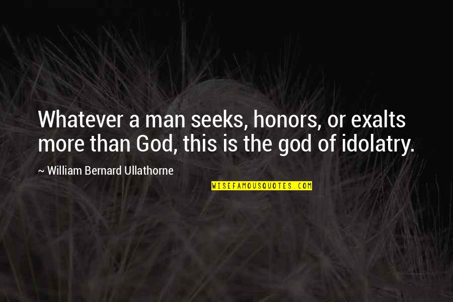 Man Seeks God Quotes By William Bernard Ullathorne: Whatever a man seeks, honors, or exalts more