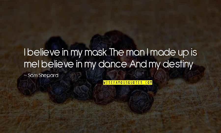 Man Self Made Quotes By Sam Shepard: I believe in my mask The man I