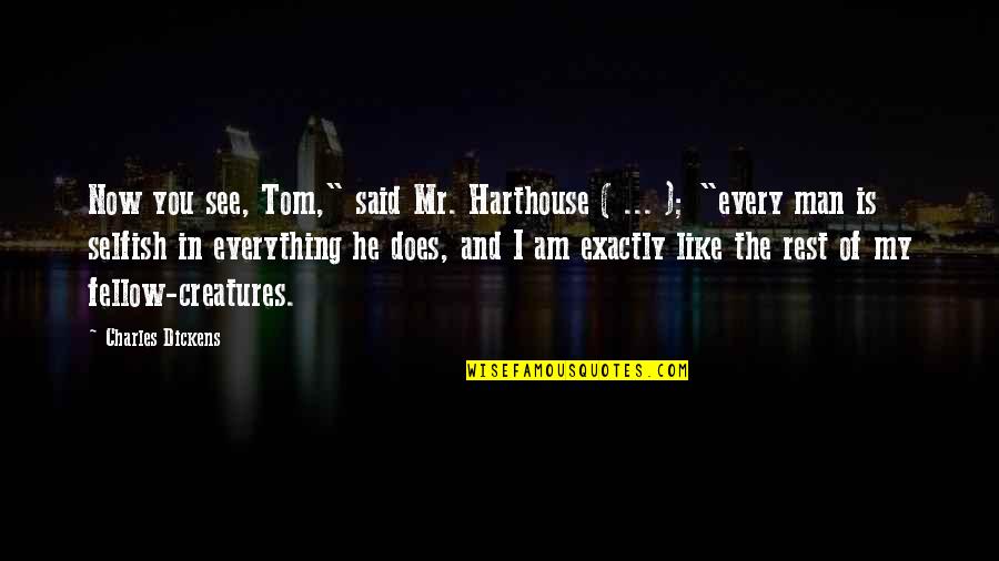 Man Selfish Quotes By Charles Dickens: Now you see, Tom," said Mr. Harthouse ( Man Selfish Quotes By Charles Dickens: Now you see, Tom," said Mr. Harthouse (