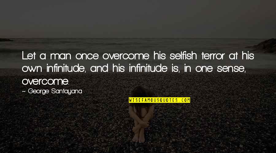 Man Selfish Quotes By George Santayana: Let a man once overcome his selfish terror Man Selfish Quotes By George Santayana: Let a man once overcome his selfish terror