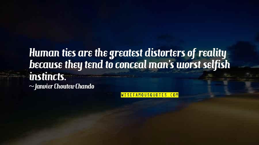 Man Selfish Quotes By Janvier Chouteu-Chando: Human ties are the greatest distorters of reality Man Selfish Quotes By Janvier Chouteu-Chando: Human ties are the greatest distorters of reality