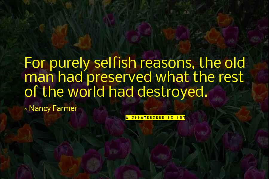 Man Selfish Quotes By Nancy Farmer: For purely selfish reasons, the old man had Man Selfish Quotes By Nancy Farmer: For purely selfish reasons, the old man had