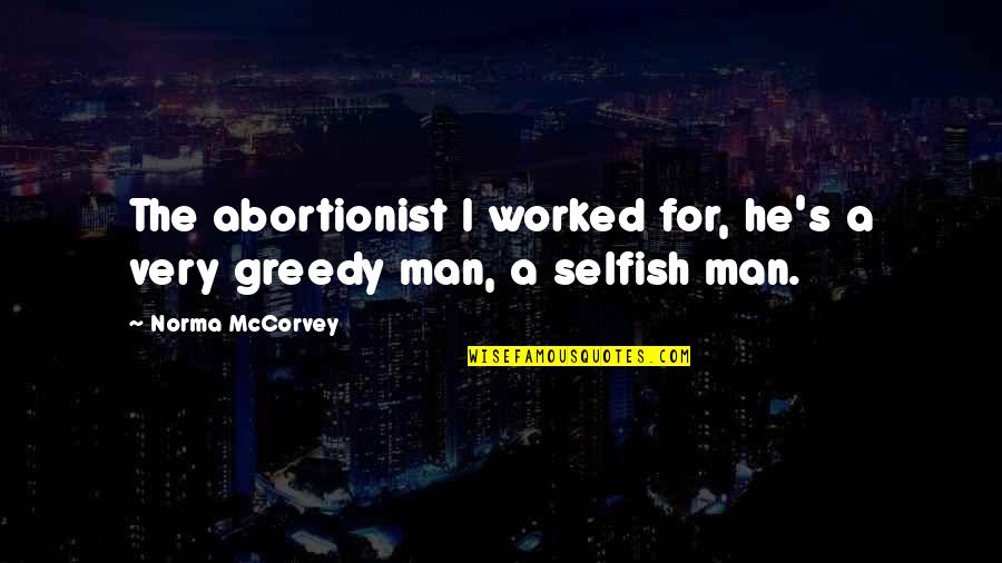Man Selfish Quotes By Norma McCorvey: The abortionist I worked for, he's a very Man Selfish Quotes By Norma McCorvey: The abortionist I worked for, he's a very