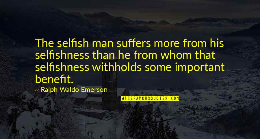 Man Selfish Quotes By Ralph Waldo Emerson: The selfish man suffers more from his selfishness Man Selfish Quotes By Ralph Waldo Emerson: The selfish man suffers more from his selfishness