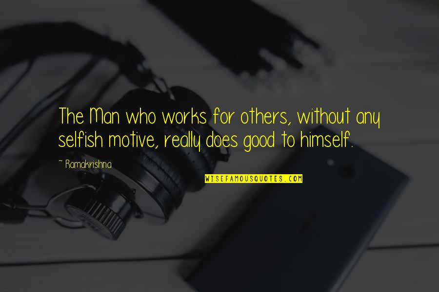 Man Selfish Quotes By Ramakrishna: The Man who works for others, without any Man Selfish Quotes By Ramakrishna: The Man who works for others, without any