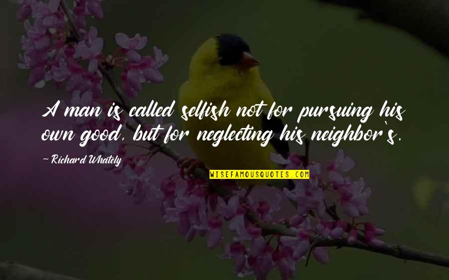 Man Selfish Quotes By Richard Whately: A man is called selfish not for pursuing Man Selfish Quotes By Richard Whately: A man is called selfish not for pursuing