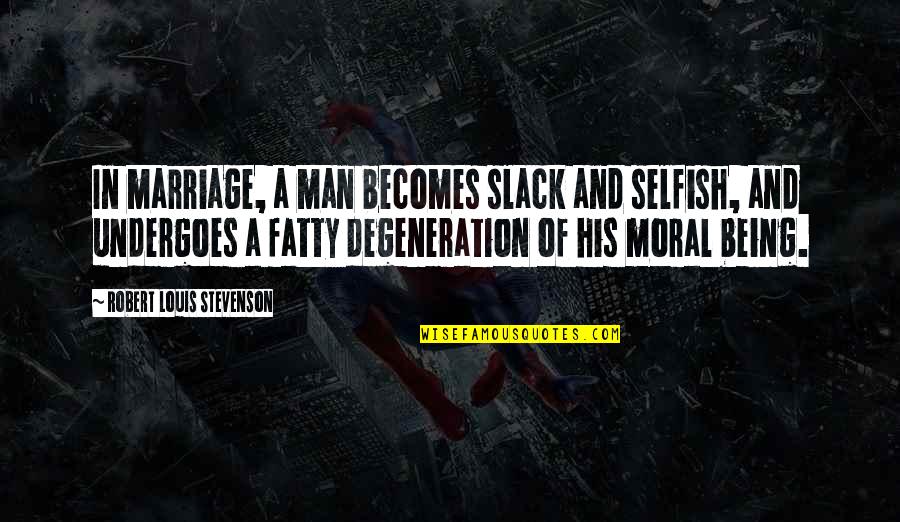 Man Selfish Quotes By Robert Louis Stevenson: In marriage, a man becomes slack and selfish, Man Selfish Quotes By Robert Louis Stevenson: In marriage, a man becomes slack and selfish,