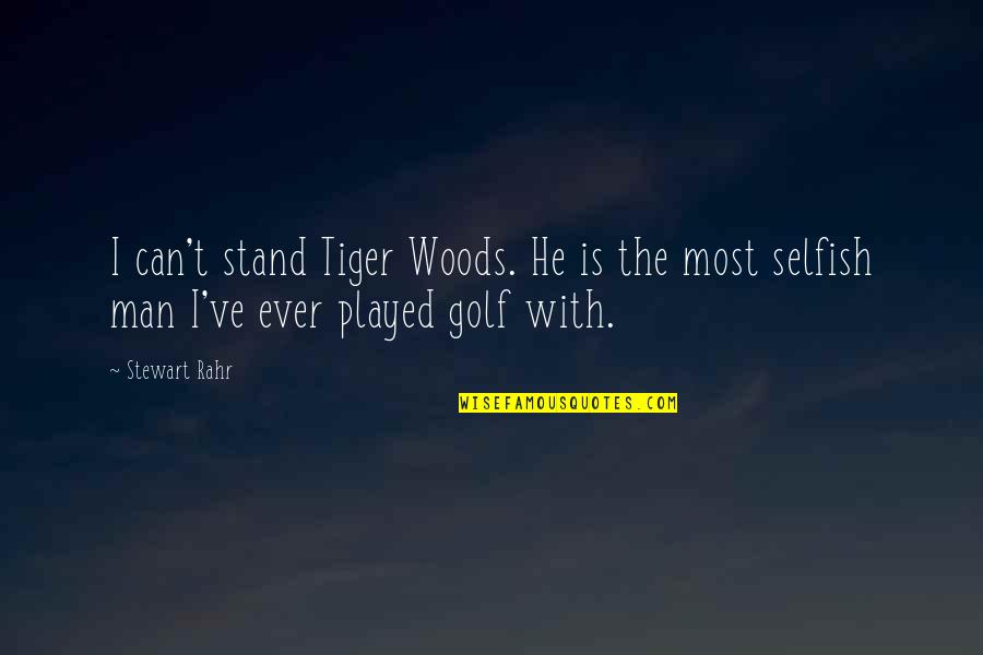 Man Selfish Quotes By Stewart Rahr: I can't stand Tiger Woods. He is the