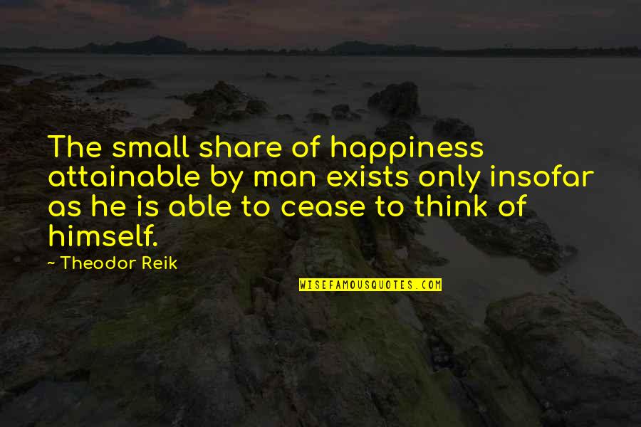 Man Selfish Quotes By Theodor Reik: The small share of happiness attainable by man Man Selfish Quotes By Theodor Reik: The small share of happiness attainable by man