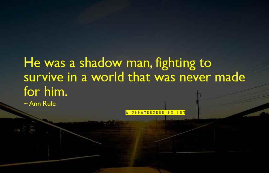 Man Shadow Quotes By Ann Rule: He was a shadow man, fighting to survive