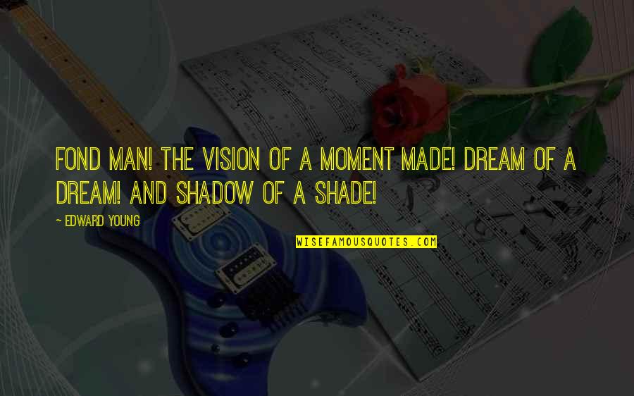 Man Shadow Quotes By Edward Young: Fond man! the vision of a moment made!