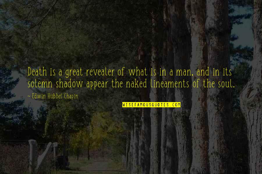 Man Shadow Quotes By Edwin Hubbel Chapin: Death is a great revealer of what is