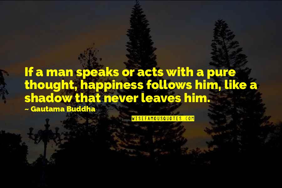 Man Shadow Quotes By Gautama Buddha: If a man speaks or acts with a