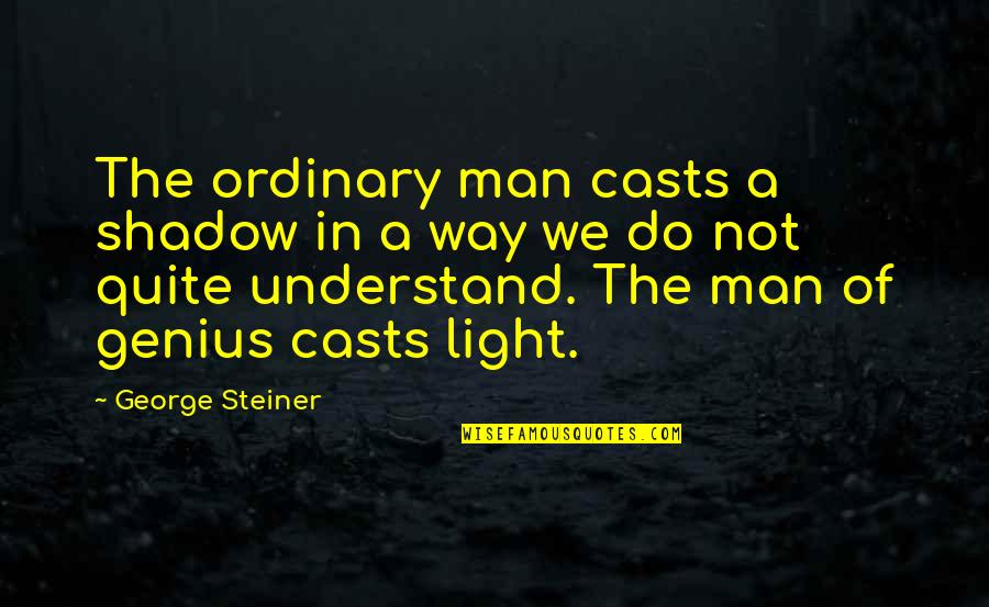 Man Shadow Quotes By George Steiner: The ordinary man casts a shadow in a