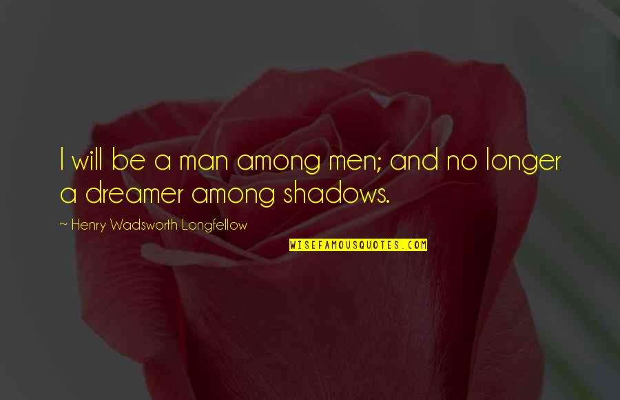 Man Shadow Quotes By Henry Wadsworth Longfellow: I will be a man among men; and