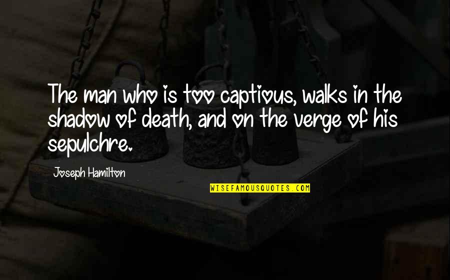 Man Shadow Quotes By Joseph Hamilton: The man who is too captious, walks in