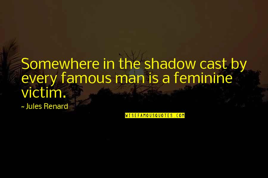 Man Shadow Quotes By Jules Renard: Somewhere in the shadow cast by every famous