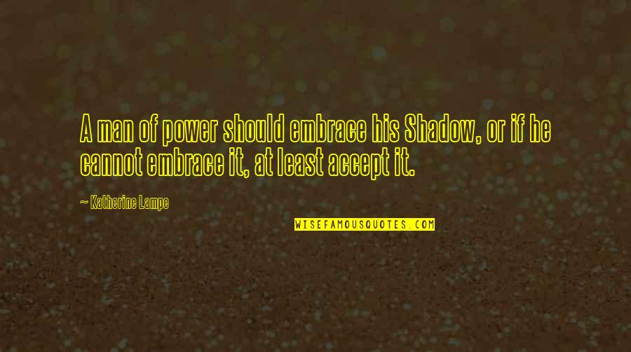 Man Shadow Quotes By Katherine Lampe: A man of power should embrace his Shadow,