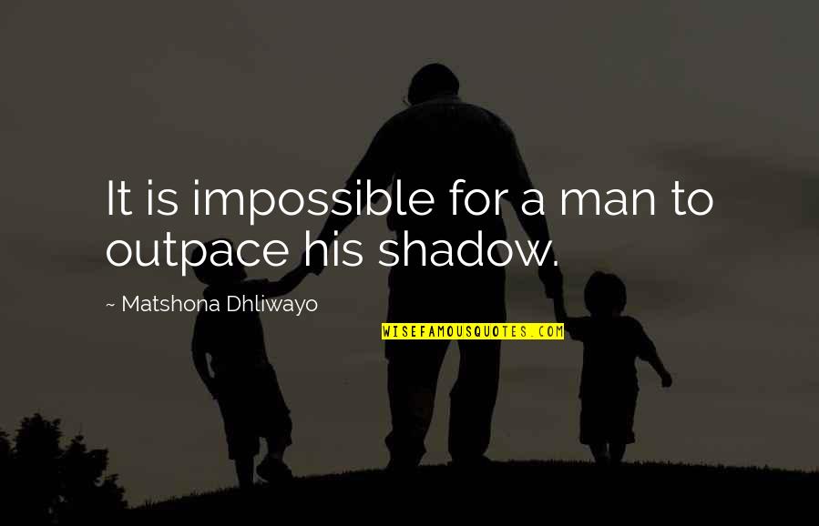 Man Shadow Quotes By Matshona Dhliwayo: It is impossible for a man to outpace
