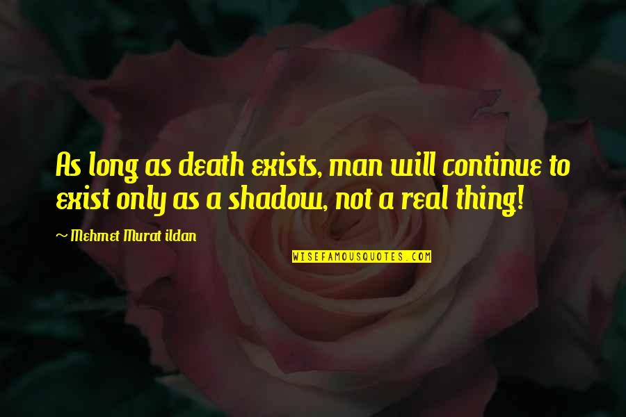 Man Shadow Quotes By Mehmet Murat Ildan: As long as death exists, man will continue