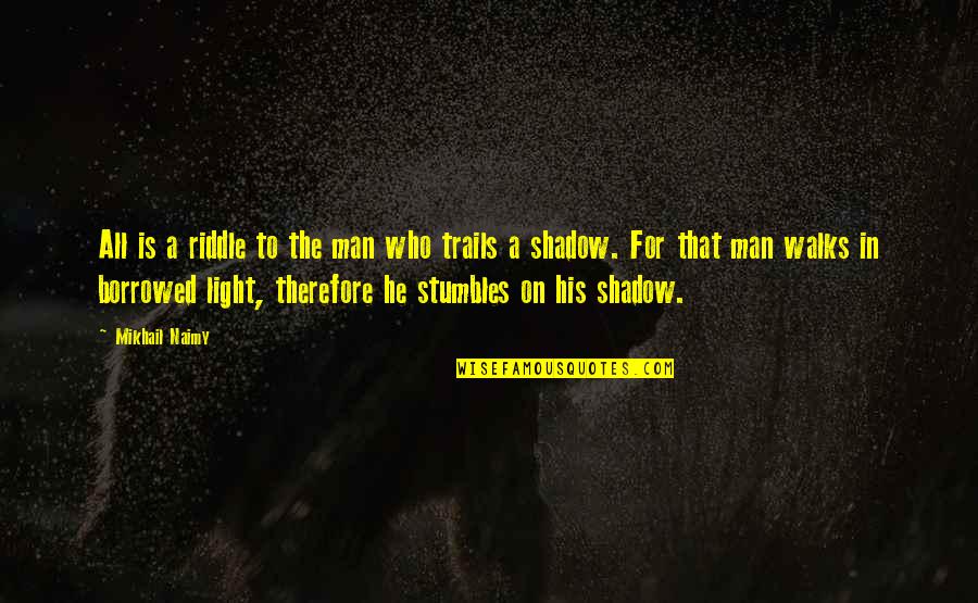 Man Shadow Quotes By Mikhail Naimy: All is a riddle to the man who